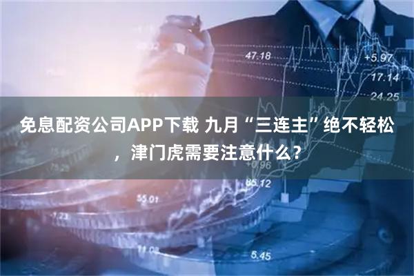 免息配资公司APP下载 九月“三连主”绝不轻松，津门虎需要注意什么？