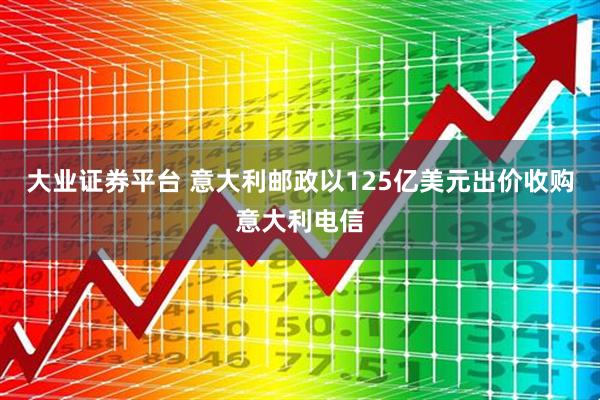 大业证券平台 意大利邮政以125亿美元出价收购意大利电信